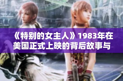 《特别的女主人》1983年在美国正式上映的背后故事与影响