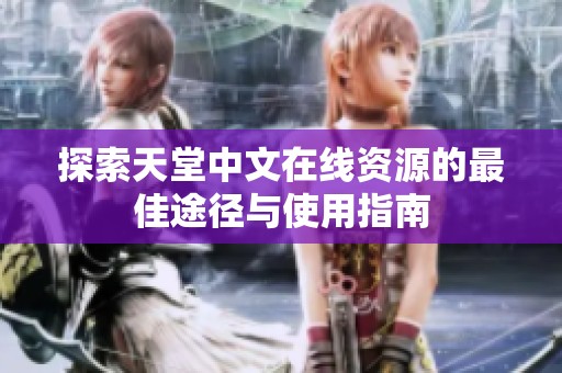 探索天堂中文在线资源的最佳途径与使用指南