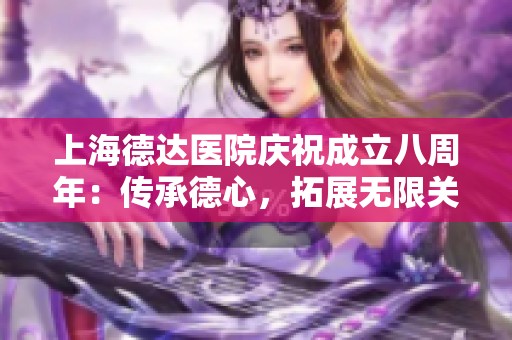 上海德达医院庆祝成立八周年：传承德心，拓展无限关爱之路
