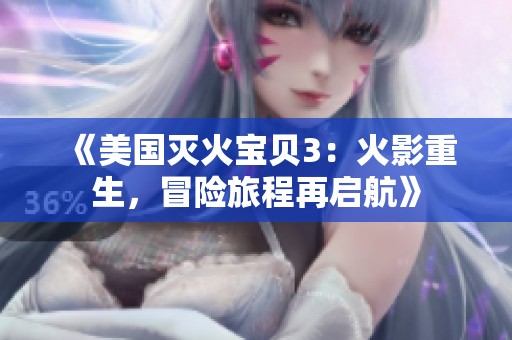 《美国灭火宝贝3：火影重生，冒险旅程再启航》