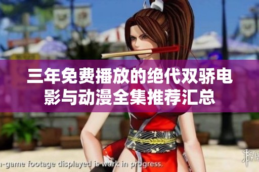 三年免费播放的绝代双骄电影与动漫全集推荐汇总