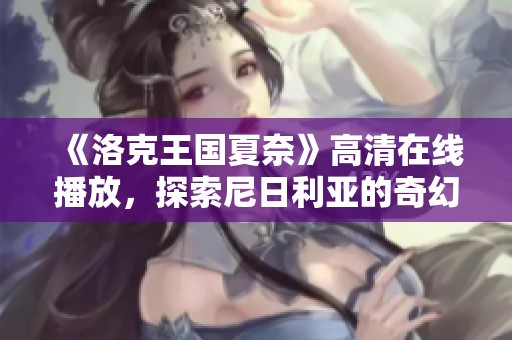 《洛克王国夏奈》高清在线播放，探索尼日利亚的奇幻冒险世界