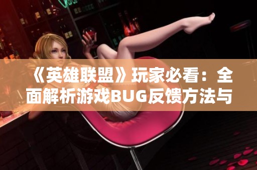 《英雄联盟》玩家必看：全面解析游戏BUG反馈方法与解决技巧