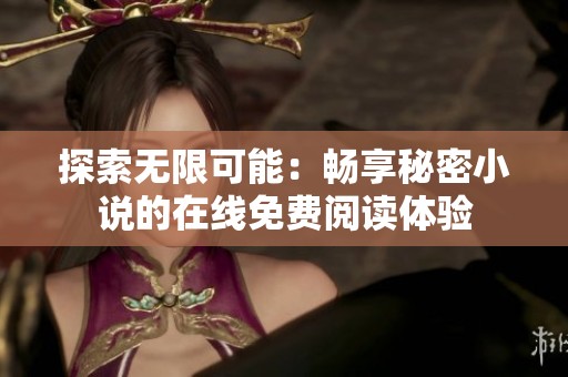 探索无限可能：畅享秘密小说的在线免费阅读体验