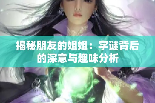 揭秘朋友的姐姐：字谜背后的深意与趣味分析