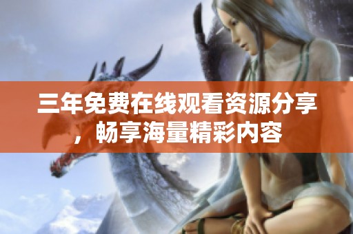 三年免费在线观看资源分享，畅享海量精彩内容