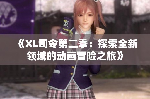 《XL司令第二季：探索全新领域的动画冒险之旅》
