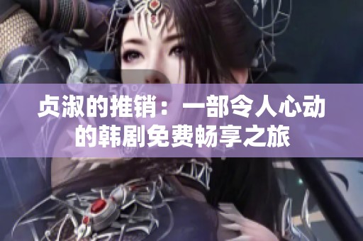 贞淑的推销：一部令人心动的韩剧免费畅享之旅