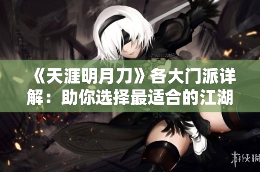 《天涯明月刀》各大门派详解：助你选择最适合的江湖职业之路