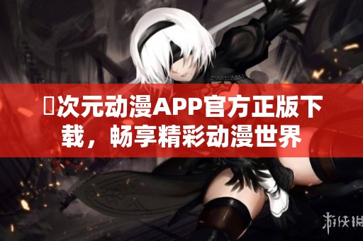 囧次元动漫APP官方正版下载，畅享精彩动漫世界