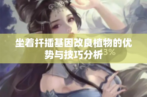 坐着扦插基因改良植物的优势与技巧分析