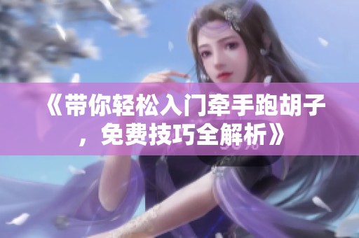《带你轻松入门牵手跑胡子，免费技巧全解析》
