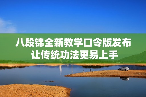 八段锦全新教学口令版发布 让传统功法更易上手