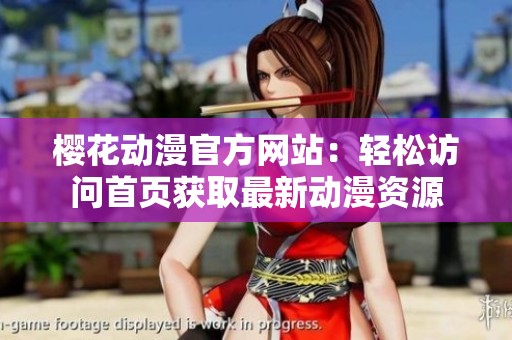 樱花动漫官方网站：轻松访问首页获取最新动漫资源