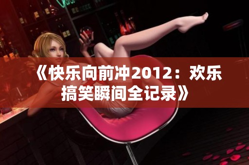 《快乐向前冲2012：欢乐搞笑瞬间全记录》