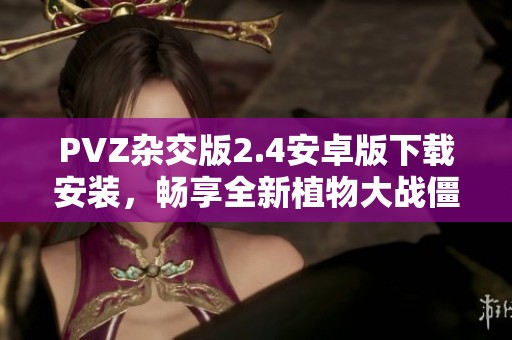 PVZ杂交版2.4安卓版下载安装，畅享全新植物大战僵尸体验