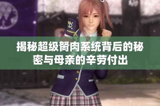 揭秘超级胬肉系统背后的秘密与母亲的辛劳付出