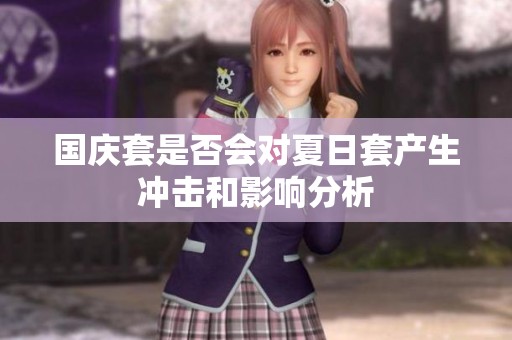 国庆套是否会对夏日套产生冲击和影响分析
