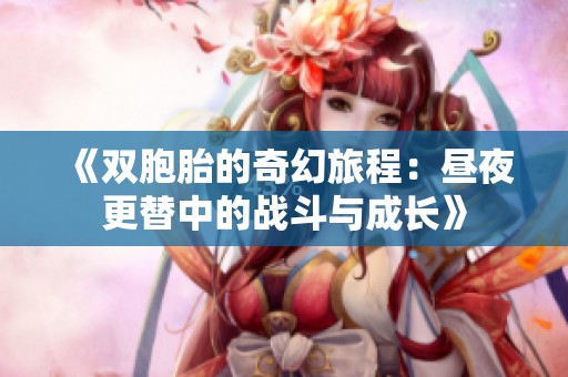 《双胞胎的奇幻旅程：昼夜更替中的战斗与成长》