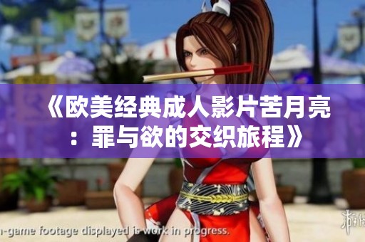 《欧美经典成人影片苦月亮：罪与欲的交织旅程》