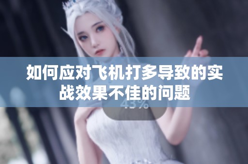 如何应对飞机打多导致的实战效果不佳的问题