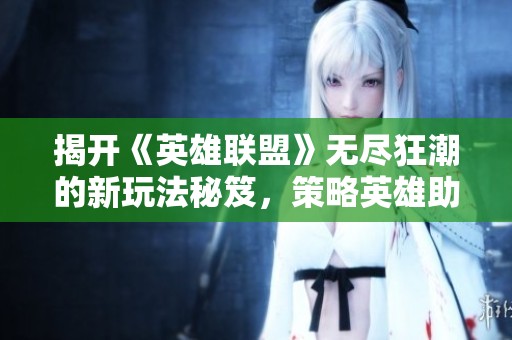 揭开《英雄联盟》无尽狂潮的新玩法秘笈，策略英雄助你畅游赛事之巅