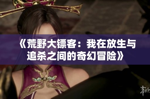 《荒野大镖客：我在放生与追杀之间的奇幻冒险》