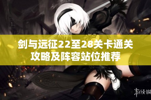 剑与远征22至28关卡通关攻略及阵容站位推荐