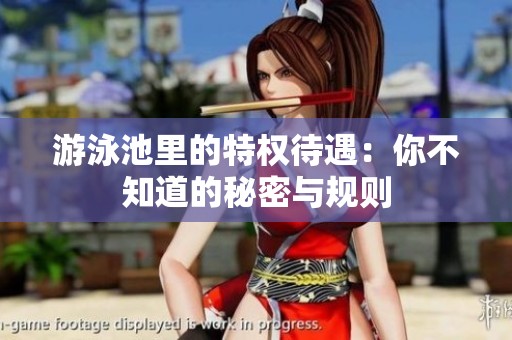 游泳池里的特权待遇：你不知道的秘密与规则