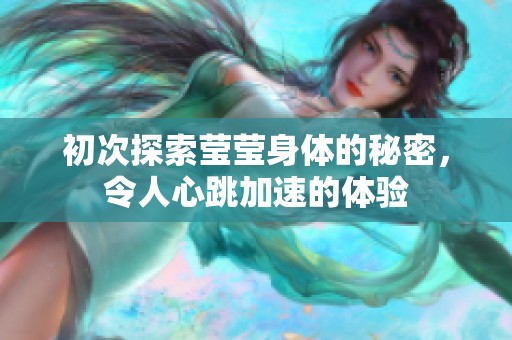 初次探索莹莹身体的秘密，令人心跳加速的体验