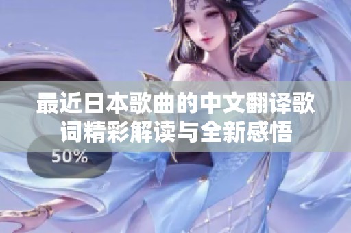 最近日本歌曲的中文翻译歌词精彩解读与全新感悟