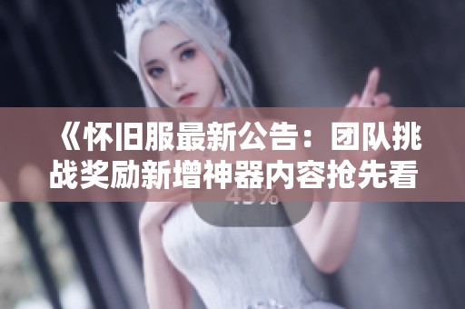 《怀旧服最新公告：团队挑战奖励新增神器内容抢先看》