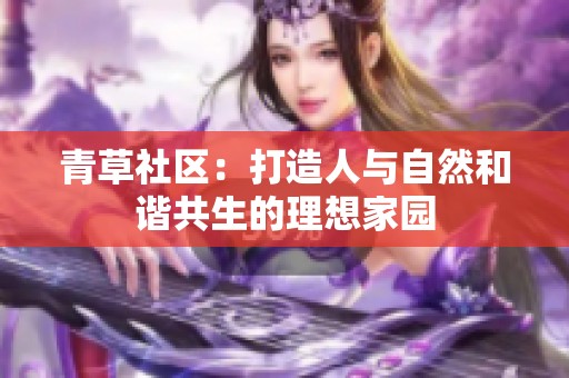 青草社区：打造人与自然和谐共生的理想家园