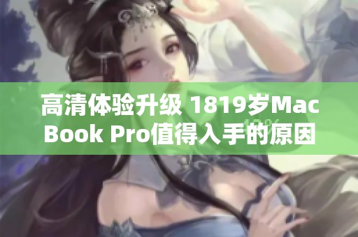 高清体验升级 1819岁MacBook Pro值得入手的原因解析