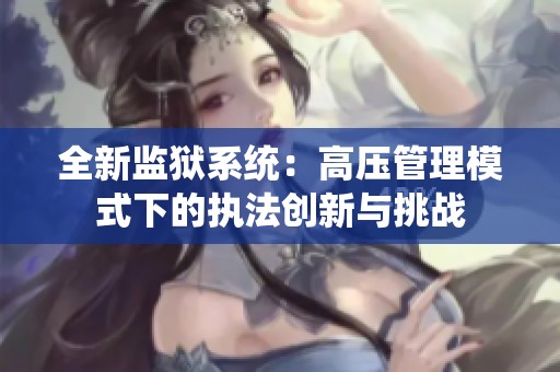 全新监狱系统：高压管理模式下的执法创新与挑战