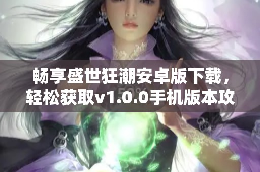 畅享盛世狂潮安卓版下载，轻松获取v1.0.0手机版本攻略