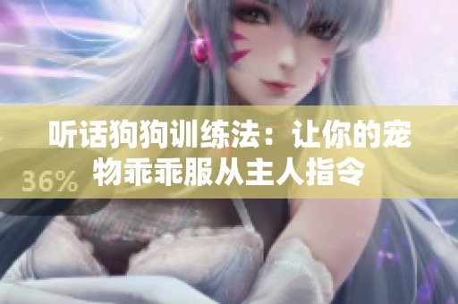 听话狗狗训练法：让你的宠物乖乖服从主人指令