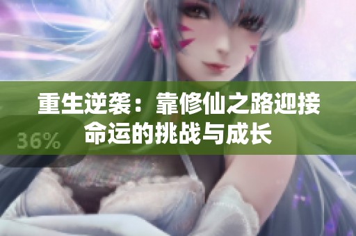 重生逆袭：靠修仙之路迎接命运的挑战与成长
