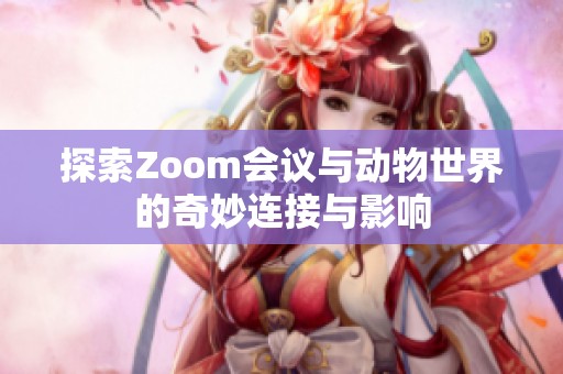 探索Zoom会议与动物世界的奇妙连接与影响