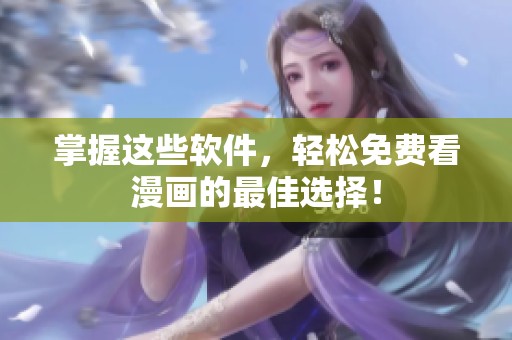 掌握这些软件，轻松免费看漫画的最佳选择！