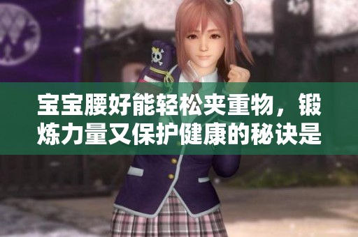 宝宝腰好能轻松夹重物，锻炼力量又保护健康的秘诀是什么？