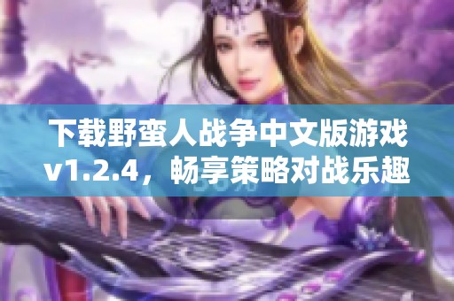 下载野蛮人战争中文版游戏v1.2.4，畅享策略对战乐趣