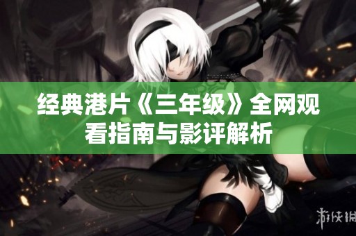 经典港片《三年级》全网观看指南与影评解析