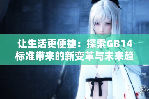 让生活更便捷：探索GB14标准带来的新变革与未来趋势