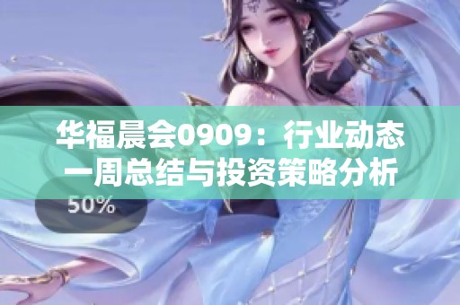 华福晨会0909：行业动态一周总结与投资策略分析