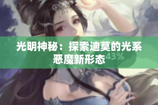 光明神秘：探索迪莫的光系恶魔新形态