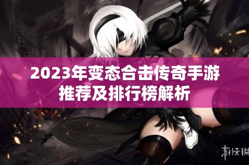 2023年变态合击传奇手游推荐及排行榜解析