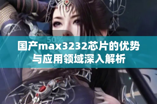 国产max3232芯片的优势与应用领域深入解析