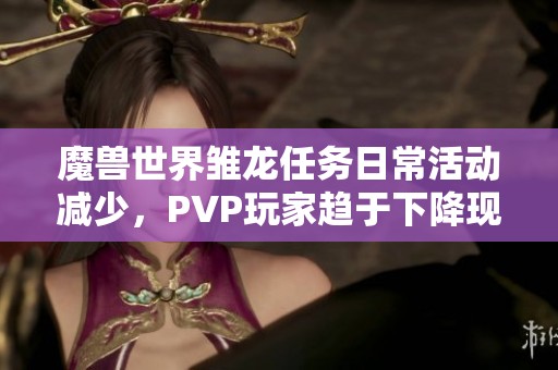 魔兽世界雏龙任务日常活动减少，PVP玩家趋于下降现象分析
