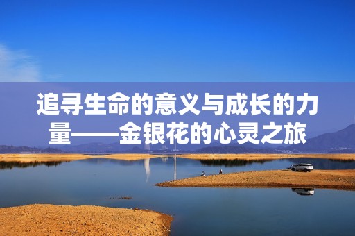 追寻生命的意义与成长的力量——金银花的心灵之旅